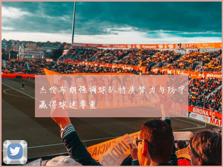 杰伦布朗强调球队特质努力与防守赢得球迷尊重