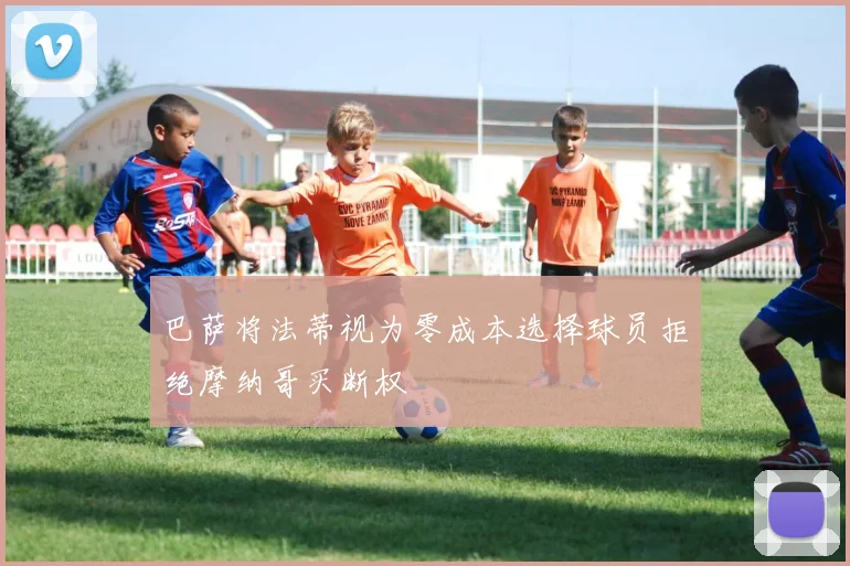 巴萨将法蒂视为零成本选择球员拒绝摩纳哥买断权