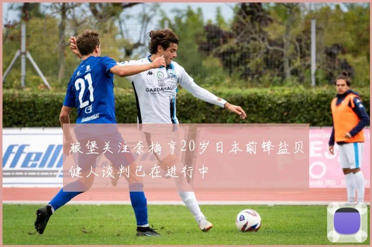 狼堡关注奈梅亨20岁日本前锋盐贝健人谈判已在进行中