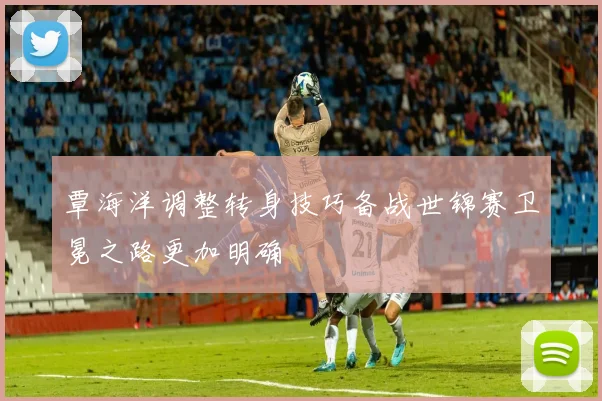 覃海洋调整转身技巧备战世锦赛卫冕之路更加明确